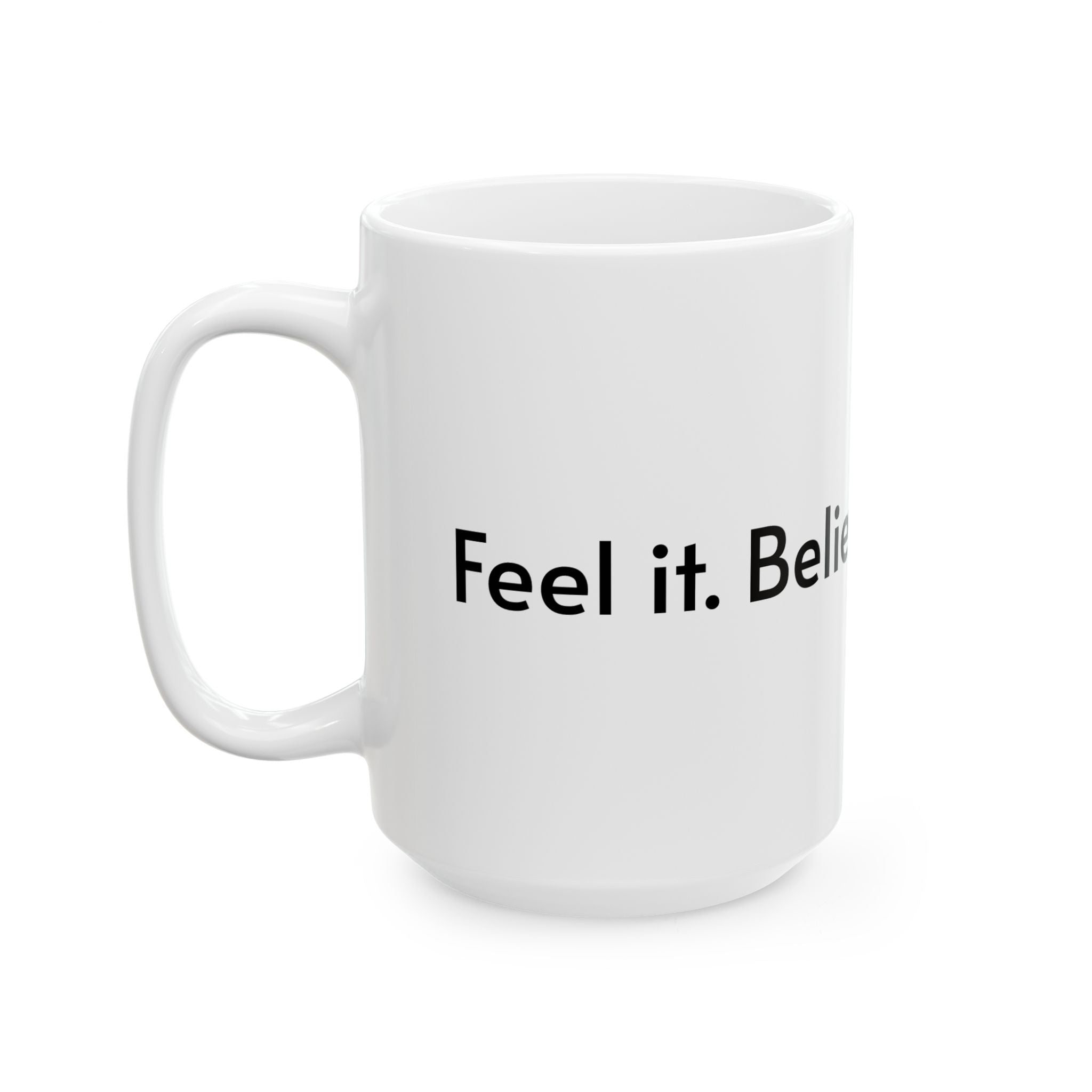 Inspirational Ceramic Mug - 11oz & 15oz - "Believe it. Achieve it. Feel it. Love."