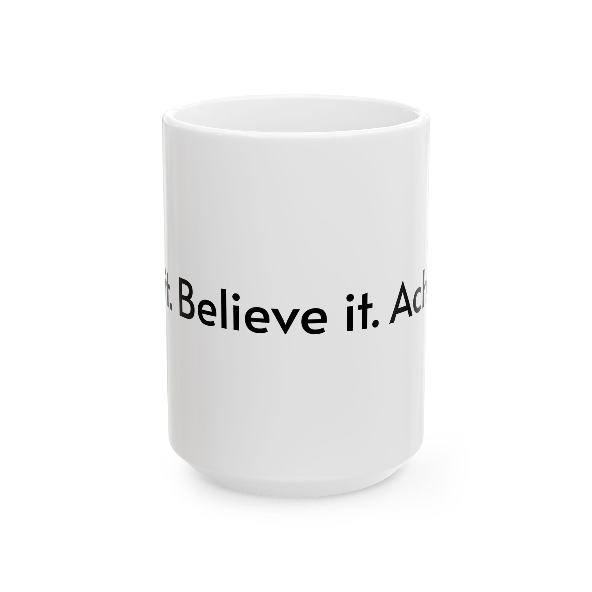 Inspirational Ceramic Mug - 11oz & 15oz - "Believe it. Achieve it. Feel it. Love."